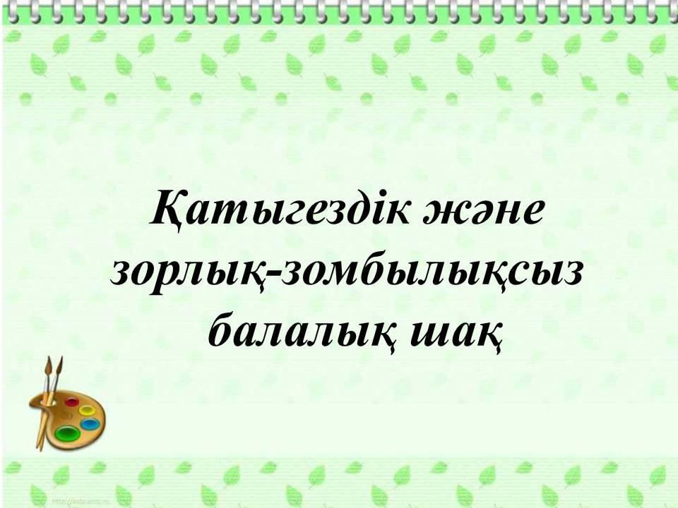 "Қатыгездіксіз және зорлық- зомблықсыз балалық шақ" ақпараттық науқаны